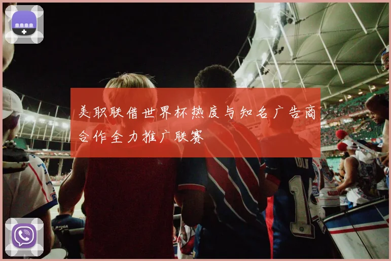美职联借世界杯热度与知名广告商合作全力推广联赛