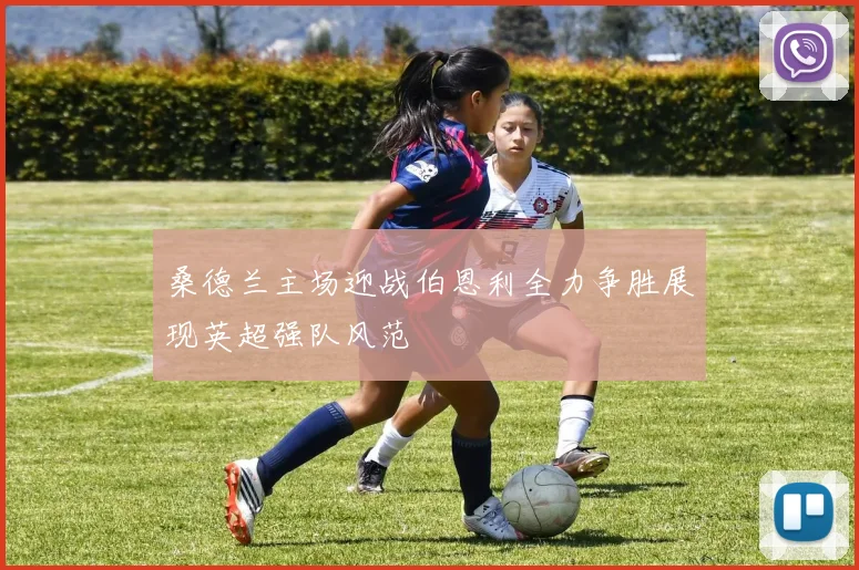 桑德兰主场迎战伯恩利全力争胜展现英超强队风范